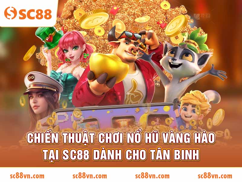 Chiến thuật chơi nổ hũ vàng hào tại SC88 dành cho tân binh
